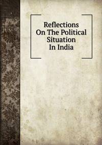 Reflections On The Political Situation In India