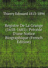 Registre De La Grange (1658-1685): Pr?c?d? D'une Notice Biographique (French Edition)