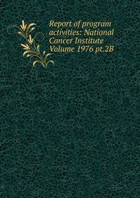 Report of program activities: National Cancer Institute Volume 1976 pt.2B