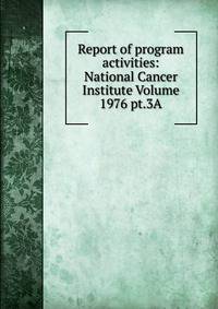 Report of program activities: National Cancer Institute Volume 1976 pt.3A