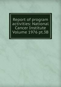 Report of program activities: National Cancer Institute Volume 1976 pt.3B