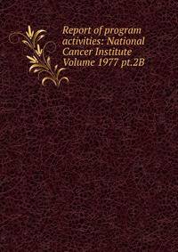 Report of program activities: National Cancer Institute Volume 1977 pt.2B