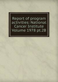 Report of program activities: National Cancer Institute Volume 1978 pt.2B