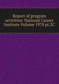 Report of program activities: National Cancer Institute Volume 1978 pt.2C