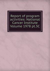Report of program activities: National Cancer Institute Volume 1978 pt.3C