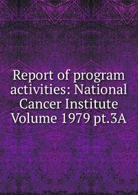 Report of program activities: National Cancer Institute Volume 1979 pt.3A