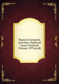 Report of program activities: National Cancer Institute Volume 1979 pt.6B
