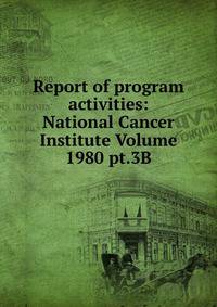 Report of program activities: National Cancer Institute Volume 1980 pt.3B