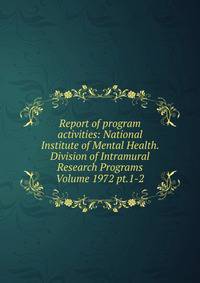 Report of program activities: National Institute of Mental Health. Division of Intramural Research Programs Volume 1972 pt.1-2
