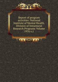 Report of program activities: National Institute of Mental Health. Division of Intramural Research Programs Volume 1976 v.1