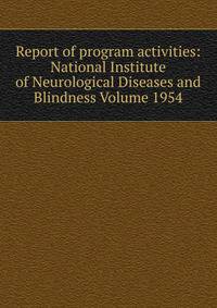 Report of program activities: National Institute of Neurological Diseases and Blindness Volume 1954