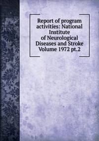 Report of program activities: National Institute of Neurological Diseases and Stroke Volume 1972 pt.2