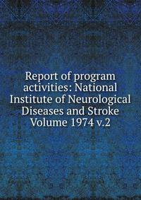 Report of program activities: National Institute of Neurological Diseases and Stroke Volume 1974 v.2