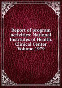 Report of program activities: National Institutes of Health. Clinical Center Volume 1979