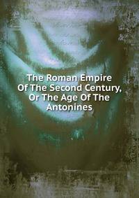 The Roman Empire Of The Second Century, Or The Age Of The Antonines