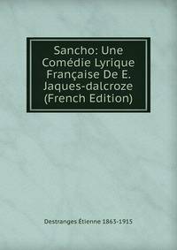 Sancho: Une Comedie Lyrique Francaise De E. Jaques-dalcroze (French Edition)