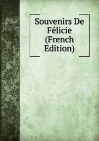 Souvenirs De Felicie (French Edition)