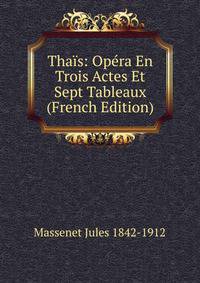 Thais: Opera En Trois Actes Et Sept Tableaux (French Edition)