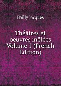 Theatres et oeuvres melees Volume 1 (French Edition)