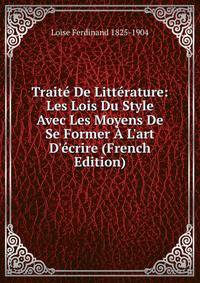 Trait? De Litt?rature: Les Lois Du Style Avec Les Moyens De Se Former ? L'art D'?crire (French Edition)