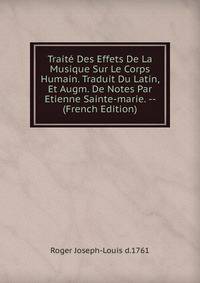 Traite Des Effets De La Musique Sur Le Corps Humain. Traduit Du Latin, Et Augm. De Notes Par Etienne Sainte-marie. -- (French Edition)