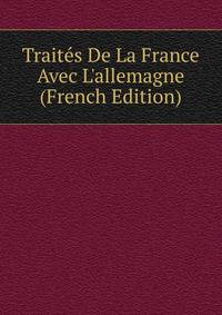 Trait?s De La France Avec L'allemagne (French Edition)