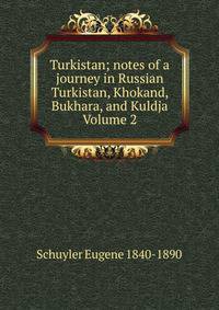 Turkistan; notes of a journey in Russian Turkistan, Khokand, Bukhara, and Kuldja Volume 2