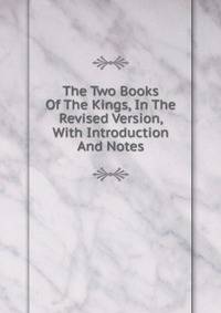 The Two Books Of The Kings, In The Revised Version, With Introduction And Notes