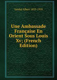 Une Ambassade Francaise En Orient Sous Louis Xv; (French Edition)