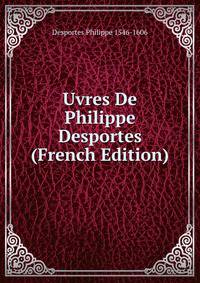 Uvres De Philippe Desportes (French Edition)