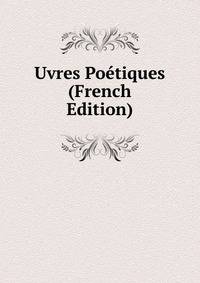 Uvres Poetiques (French Edition)
