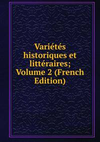 Varietes historiques et litteraires; Volume 2 (French Edition)
