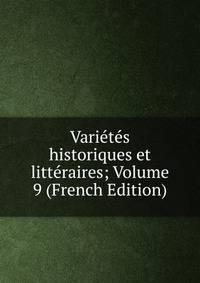 Varietes historiques et litteraires; Volume 9 (French Edition)
