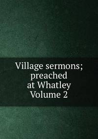 Village sermons; preached at Whatley Volume 2
