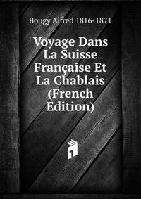 Voyage Dans La Suisse Francaise Et La Chablais (French Edition)