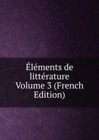 Elements de litterature Volume 3 (French Edition)