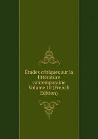 Etudes critiques sur la litterature contemporaine Volume 10 (French Edition)