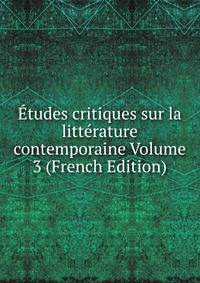 Etudes critiques sur la litterature contemporaine Volume 3 (French Edition)