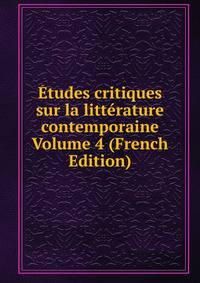 Etudes critiques sur la litterature contemporaine Volume 4 (French Edition)