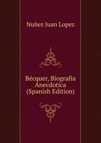 Becquer, Biografia Anecdotica (Spanish Edition)