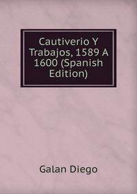 Cautiverio Y Trabajos, 1589 A 1600 (Spanish Edition)