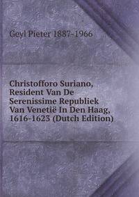 Christofforo Suriano, Resident Van De Serenissime Republiek Van Venetie In Den Haag, 1616-1623 (Dutch Edition)