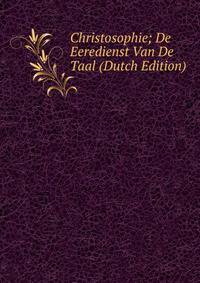 Christosophie; De Eeredienst Van De Taal (Dutch Edition)