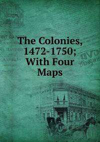 The Colonies, 1472-1750; With Four Maps
