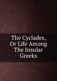 The Cyclades, Or Life Among The Insular Greeks