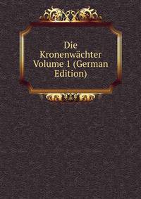 Die Kronenwachter Volume 1 (German Edition)