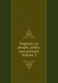 England, its people, polity, and pursuits Volume 2