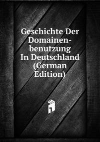 Geschichte Der Domainen-benutzung In Deutschland (German Edition)