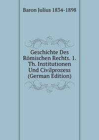 Geschichte Des Romischen Rechts. 1. Th. Institutionen Und Civilprozess (German Edition)