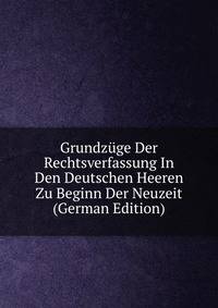 Grundzuge Der Rechtsverfassung In Den Deutschen Heeren Zu Beginn Der Neuzeit (German Edition)